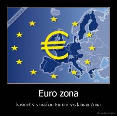 Euro zona - kasmet vis mažiau Euro ir vis labiau Zona