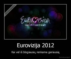 Eurovizija 2012 - Kai vėl iš blogiausių renkame geriausią