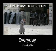 Everyday  - I'm shufflin