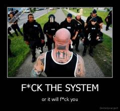 F*CK THE SYSTEM - or it will f*ck you