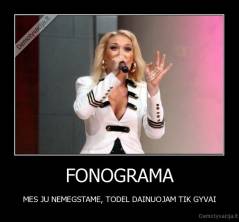 FONOGRAMA - MES JU NEMEGSTAME, TODEL DAINUOJAM TIK GYVAI