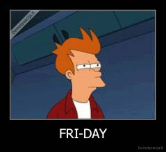 FRI-DAY - 