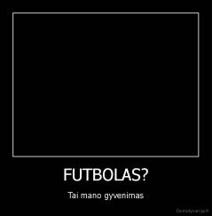 FUTBOLAS? - Tai mano gyvenimas