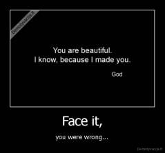 Face it, - you were wrong...