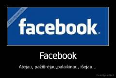 Facebook - Atejau, pažiūrėjau,palaikinau, išejau...