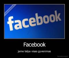 Facebook - jame telpa visas gyvenimas