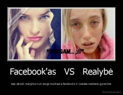 Facebook'as   VS   Realybė - taip atrodo merginos kuri serga nuotrauka facebooke ir vaizdas realiame gyvenime