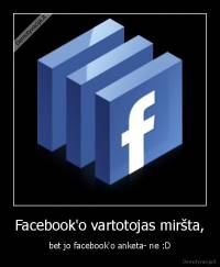 Facebook'o vartotojas miršta, - bet jo facebook'o anketa- ne :D