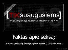 Faktas apie seksą: - Kiekvieną sekundę, žemėje įvyksta 2 tūkst. 778 lytiniai aktai.