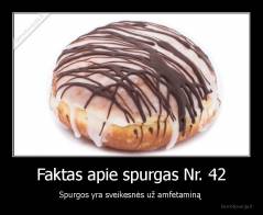 Faktas apie spurgas Nr. 42 - Spurgos yra sveikesnės už amfetaminą 