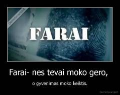 Farai- nes tevai moko gero,  - o gyvenimas moko keiktis.