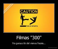 Filmas "300" - Yra garsus tik dėl vienos frazės...