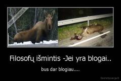 Filosofų išmintis -Jei yra blogai.. - bus dar blogiau....