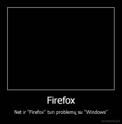 Firefox - Net ir "Firefox'' turi problemų su ''Windows''