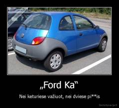 „Ford Ka“ - Nei keturiese važiuot, nei dviese pi**is