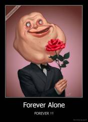 Forever Alone - FOREVER !!!