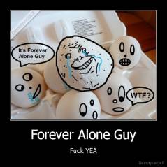 Forever Alone Guy - Fuck YEA