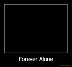 Forever Alone - 