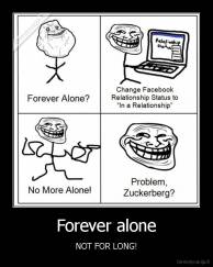 Forever alone - NOT FOR LONG!