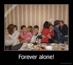 Forever alone! - 