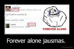 Forever alone jausmas.  - 