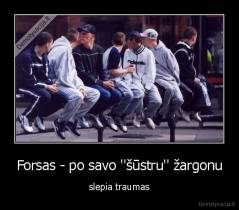 Forsas - po savo ''šūstru'' žargonu - slepia traumas