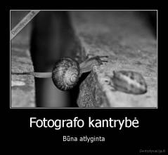 Fotografo kantrybė - Būna atlyginta