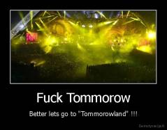 Fuck Tommorow - Better lets go to "Tommorowland" !!!