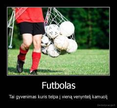 Futbolas - Tai gyvenimas kuris telpa į vieną venyntelį kamuolį