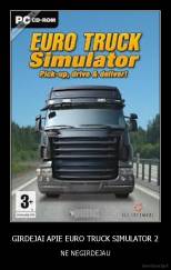 GIRDEJAI APIE EURO TRUCK SIMULATOR 2 - NE NEGIRDEJAU