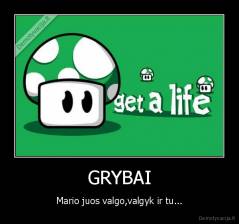 GRYBAI - Mario juos valgo,valgyk ir tu...