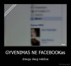 GYVENIMAS NE FACEBOOKas - draugu daug nebūna