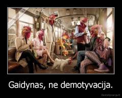 Gaidynas, ne demotyvacija. - 