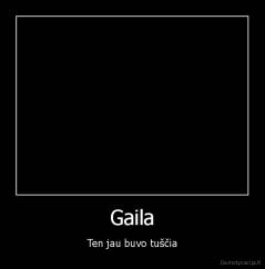 Gaila - Ten jau buvo tuščia