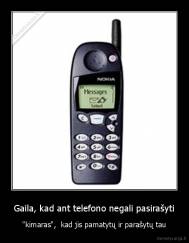 Gaila, kad ant telefono negali pasirašyti - "kimaras",  kad jis pamatytų ir parašytų tau