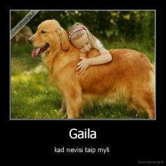 Gaila - kad nevisi taip myli 