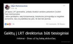 Galėtų į LRT direktorius būti tiesioginiai - rinkimai - žinau už ką balsą atiduočiau.