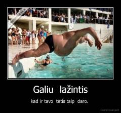 Galiu  lažintis - kad ir tavo  tėtis taip  daro. 