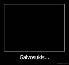 Galvosukis... - 