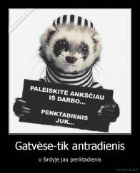 Gatvėse-tik antradienis - o širdyje jau penktadienis