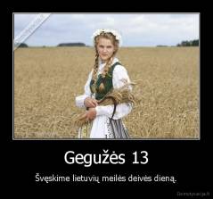 Gegužės 13 - Švęskime lietuvių meilės deivės dieną.