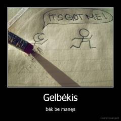 Gelbėkis - bėk be manęs