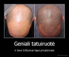 Geniali tatuiruotė - ir tavo trūkumai taps privalumais