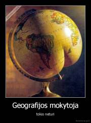 Geografijos mokytoja - tokio neturi