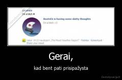 Gerai, - kad bent pati prisipažysta