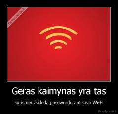 Geras kaimynas yra tas - kuris neužsideda passwordo ant savo Wi-Fi