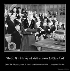 "Gerb. Pirmininkė, aš atsiimu savo žodžius, kad - pusė vyriausybės yra asilai. Pusė vyriausybės nėra asilai." - Benjamin Disraeli