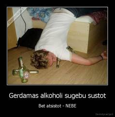 Gerdamas alkoholi sugebu sustot - Bet atsistot - NEBE