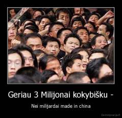 Geriau 3 Milijonai kokybišku - - Nei milijardai made in china