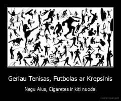 Geriau Tenisas, Futbolas ar Krepsinis - Negu Alus, Cigaretes ir kiti nuodai